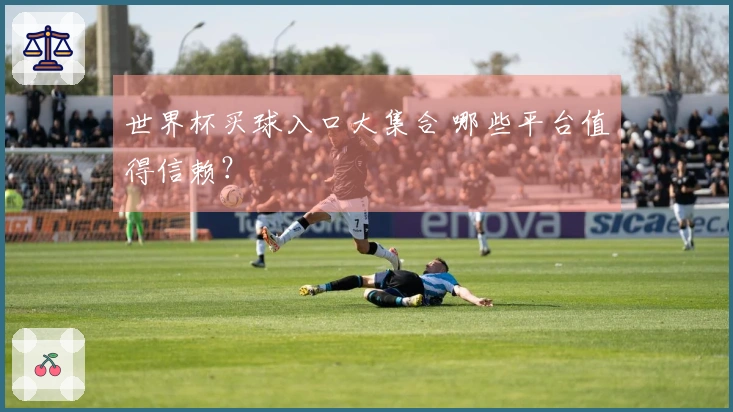 世界杯买球入口大集合 哪些平台值得信赖？