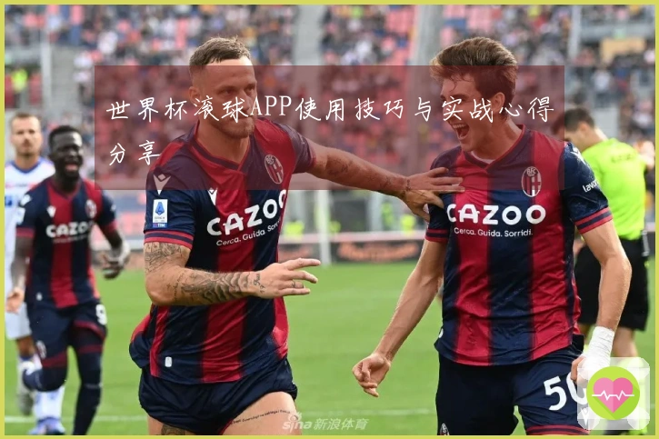 世界杯滚球APP使用技巧与实战心得分享