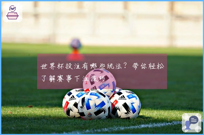 世界杯投注有哪些玩法？带你轻松了解赛事下注技巧